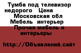 Тумба под телевизор недорого › Цена ­ 1 800 - Московская обл. Мебель, интерьер » Прочая мебель и интерьеры   